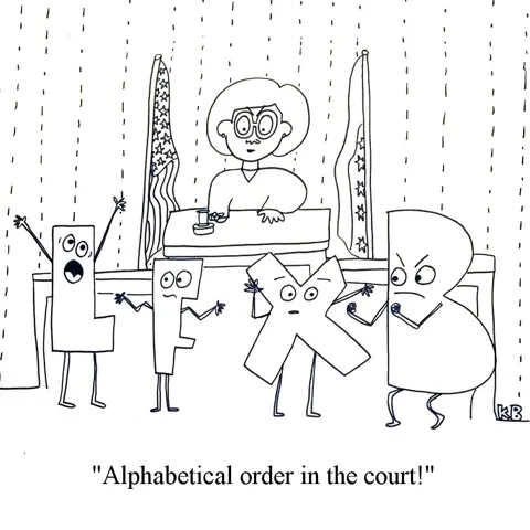 In this pun on order in the court, we see a judge presiding over a courtroom and yelling at the plaintiffs, who are all disorderly letters of the alphabet, that there MUST be alphabetical order in the court. 