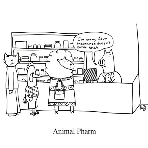 In this pun on George Orwell's dystopian novel Animal Farm, we see several animals line up at a pharmacy while the cat pharmacist tells them, "I'm sorry, your insurance doesn't cover that." 