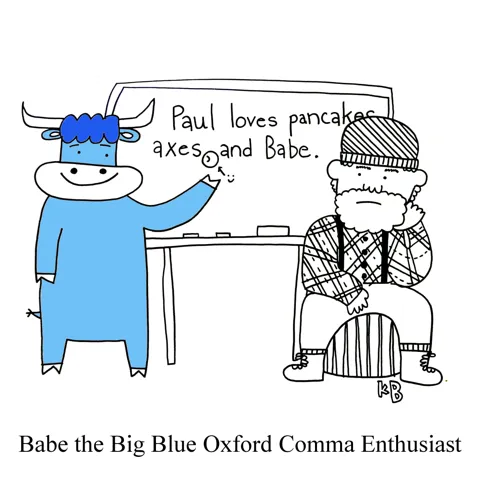 In this pun on Paul Bunyon's companion Babe the Big Blue Ox, we see Babe the Big Blue Oxford Comma Enthusiast, a blue ox schooling Paul on the thrills of grammar. 