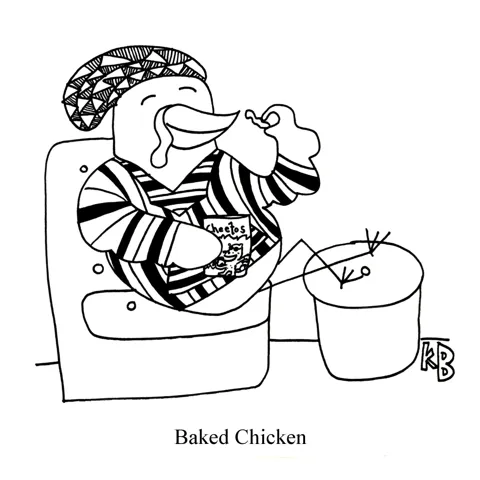 In this pun on healthy dinner choice baked chicken, we see a chicken in a hippy poncho and beanie eating cheetos. He is obviously baked. 