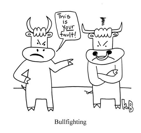 In this pun on bull fighting, we see two bulls in an argument - one blames the other saying "This is all YOUR fault!" The other fumes. 