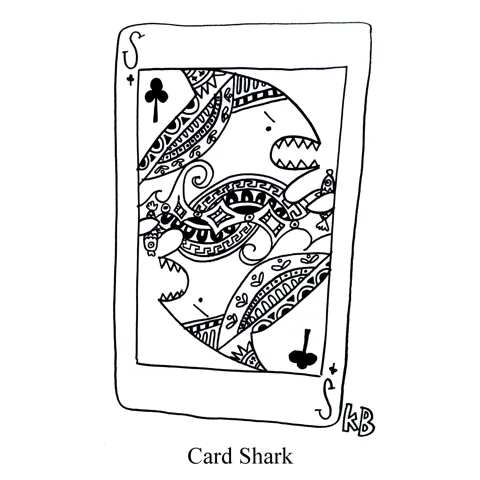 In this pun on card shark, we see a playing card version of a shark.It is very intimidating, about probably ranks higher than a king. 