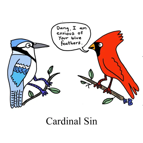 A cardinal says to a blue jay, "Dang, I am envious of your blue feathers," and therefore enacting the sin of jealousy. 