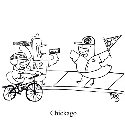 In this pun on Chicago, we see Chickago, a land where chickens root for The Cubs and nosh on deep dish pizza. 