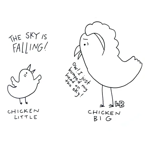 In this comparison cartoon, we see Chicken Little (saying the sky is falling!) next to Chicken Big (saying Ow! I just bumped by head on the sky!)