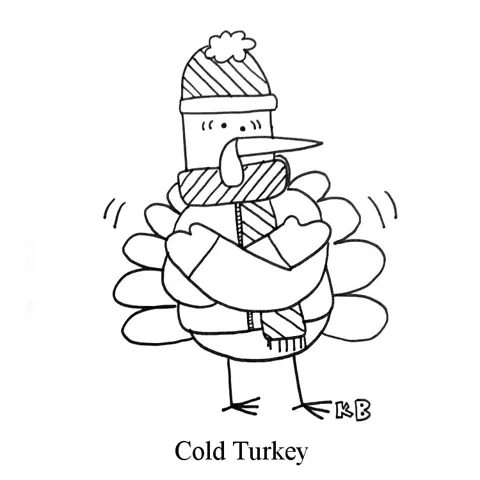In this pun on cold turkey, we see a turkey who, despite being quite bundled up, is very cold. 