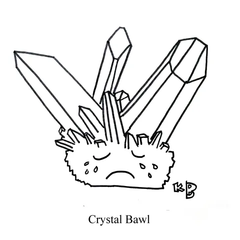 In this pun on crystal ball, we see crystal bawl - which is a crying crystal. 
