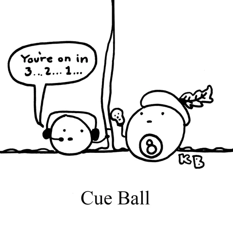 In this pun on the pool cue ball, we see a ball acting as a stage manager for an 8 ball (dressed in shakespearean attire). The cue ball says, "You're on in 3... 2... 1..)