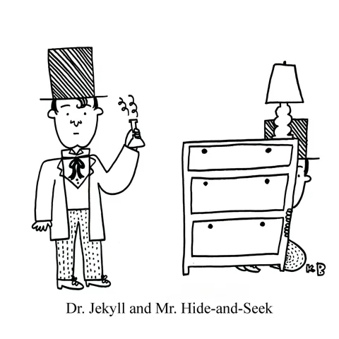In this pun on Robert Louis Stevenson's Dr. Jekyll and Mr. Hide, we see Dr. Jekyll, an upstanding scientist, and Mr. Hide-and-Seek, a guy hiding behind a dresser, playing hide and seek. 
