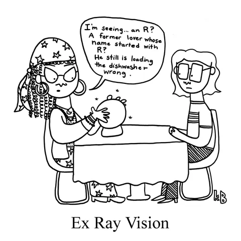 In this pun on x-rays, psychic reads into a crystal ball across from a customer. She says "I'm seeing... an R? A former lover whose name started with R? He still is loading the dishwasher wrong." 