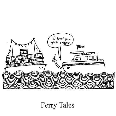 In this pun on fairy tales, two ferry boats share a moment on the sea. One says to the other, "I found your glass skipper!" 