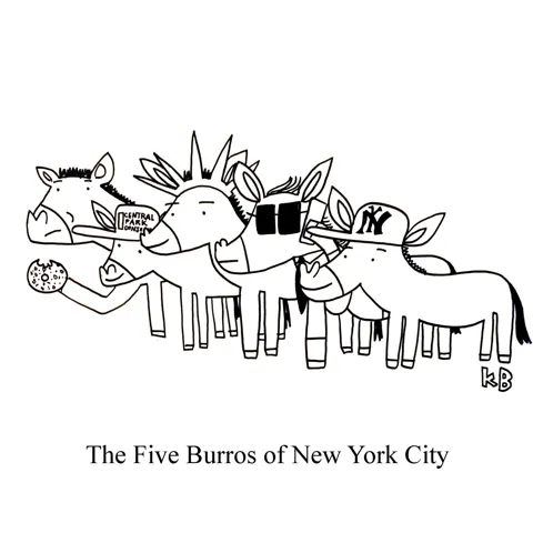 In this pun on the five boroughs of New York City (Brooklyn, The Bronx, Queens, Manhattan, and Staten Island), we see the five burros of New York, which are 5 New Yorky donkeys (eating a bagel, being Wall Street-y, wearing statue of liberty hat, etc)
