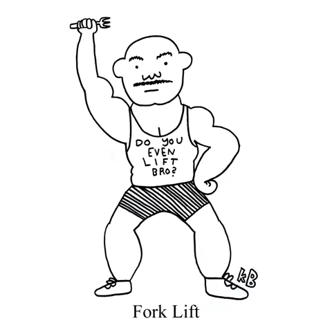 In this pun on famed construction piece of equipment - the fork life - we see a buff gym-goer lifting weights, but his weight is just a fork. He is very muscly, and if he got this way from this work out routine, I am going to start trying it. 