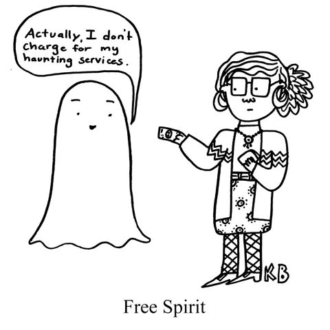 In this pun on free spirit, we see a person trying to give a ghost some cash. The ghost refuses, saying, "Actually, I don't charge for my haunting services!" It's a free spirit.