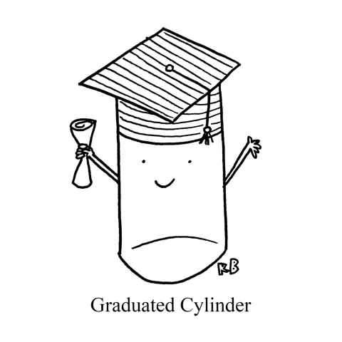 In this pun on scientific piece of equipment, the graduated cylinder, we see a happy cylinder with a graduation cap and diploma, presumably having completed high school or college!