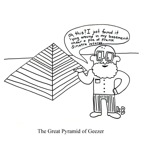In this pun on Egypt's Great Pyramids of Giza, we see the great pyramid of geezer, a pyramid that an old guy owns, and boy, can't he wait to tell you every little historic detail about it. 