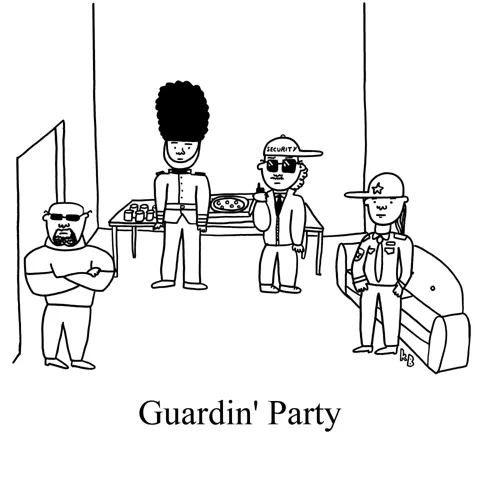 A guardin' party is clearly a party of guards doing what the do best - guarding. This particular party has a Buckingham Palace guard, some security guards, and a bouncer. 