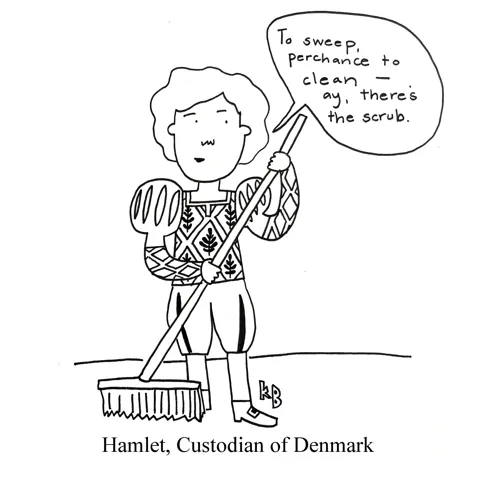 In this pun on Shakespeare play, Hamlet Prince of Denmark, we see Hamlet, custodian of Denmark, holding a push broom and musing, "To sweep, perchance to clean - ay, there's the scrub." 