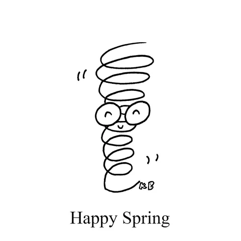 In this pun on the phrase "Happy Spring!," instead of a celebration of the changing of the seasons or the equinox, we see a coil spring who looks very content.