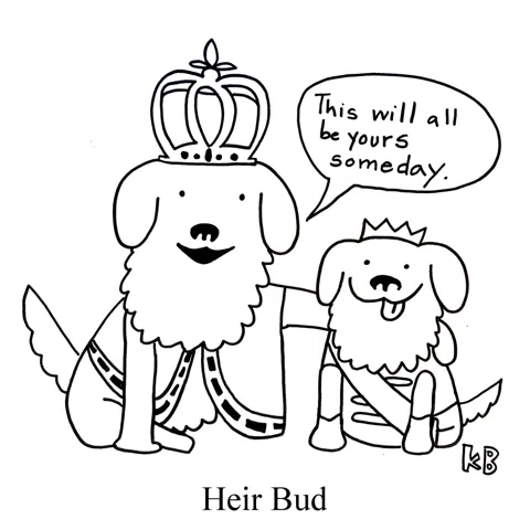 In this pun on the golden retriever basketball movie Air Bud, we see Heir bud, which is a young pup prince and his king dog dad, who tell him, "This will all be yours someday." 