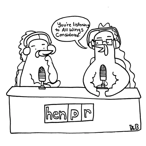 In this pun on NPR (national public radio), we see Hen P R, Hen Public Radio - two chickens sit at the radio desk saying "You're listening to all wings considered."