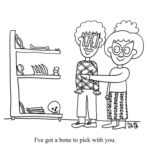 In this pun on I've got a bone to pick for you, we see two people perusing a shelf filled with bones, and they pick one out together. 