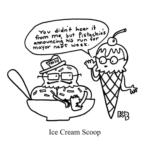 In this pun on ice cream scoop, we see one ice cream telling an ice cream sundae (who clearly works for the press) an inside scoop about the upcoming ice cream mayoral election.