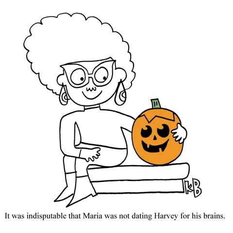A woman sidles up next to a jack-o-lantern, and it is clear she's not dating him for his brains, because pumpkins don't have brains. 