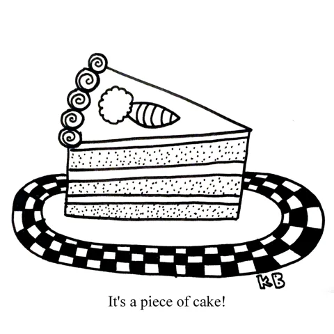 In this pun on the idiom "It's a piece of cake," we have it, which is, of course, just a picture of a piece of cake (it's carrot cake.) 