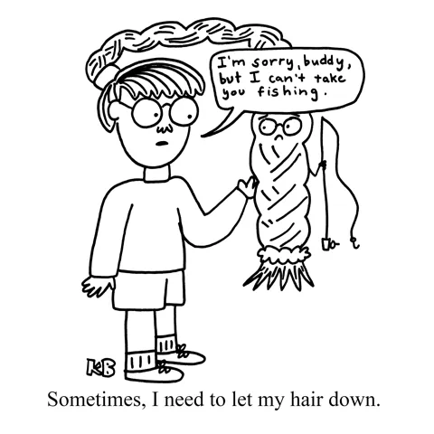 In this pun on letting your hair down, a person talks to her very long braided ponytail. The braid holds a fishing rod and looks sad as the person says to it, "I'm sorry, buddy, but I can't take you fishing." 