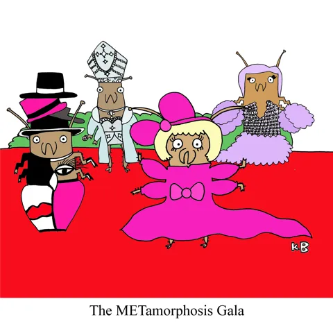In this pun on Kafka's The Metamorphosis, we see the Metamorphosis Gala, which is the MET Gala, but all the attendants have turned into bugs (fashionably wearing famous looks from Rihanna, Janelle Monae, Lady Gaga, and a Kardashian.) 