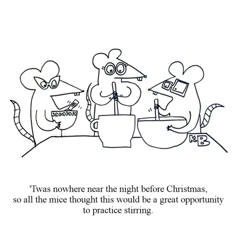 'Twas nowhere near the night before Christmas, so all the mice are sitting at their mixing bowls and stirring. 