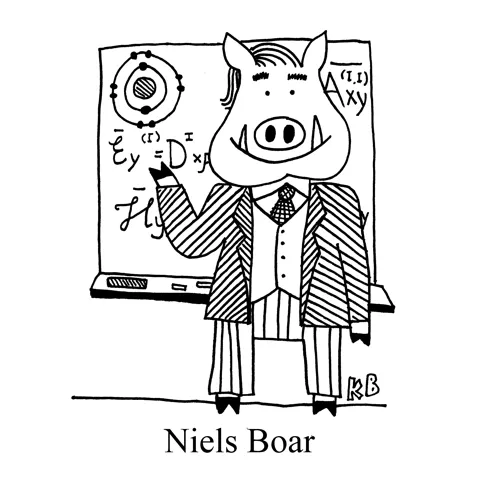 In this pun on Danish physicist Niels Bohr, we see Niels Boar, a scientist who also happens to be a wild pig.