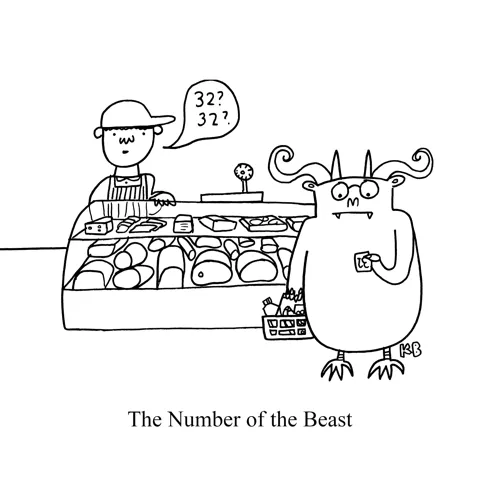 In this pun on the biblical idea of the number of the beast, we see a beast with a deli number (32) at a deli counter. The deli guy calls 32 - the number of the beast.