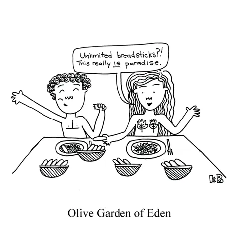 In this pun on Olive Garden and the Garden of Eden, we see the Olive Garden of Eden: Adam and Eve at an Olive Garden. Eve says, "Unlimited breadsticks? This really IS paradise!" 