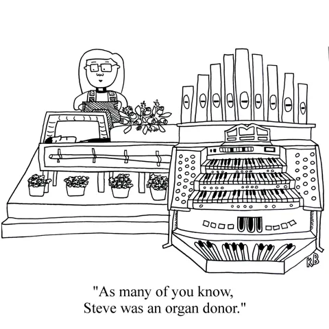 In this pun on organ donor, we see a funeral with a casket next to a huge church organ. The priest says, "As many of you know, Steve was an organ donor." 