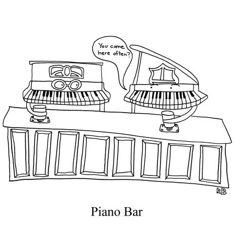 In this pun on piano bar, we see two pianos sitting at a bar. One asks the other, "You come here often?" 