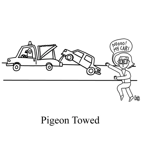 In this pun on pigeon toed, a person chases after her car screaming as a pigeon in a tow truck tows it away.