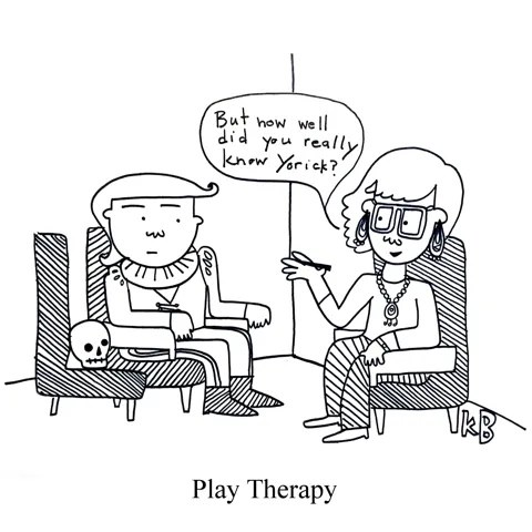 In this pun on therapeutic modality play therapy, we see a therapist with characters from Shakespeare play Hamlet. Hamlet and Yorick (a skull) are in couples therapy, while a therapist asks, "How well did you really know Yorick?) 