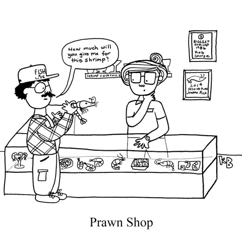 In this pun on pawn shop, we see a prawn shop, a pawn shop that only trades in shrimp.