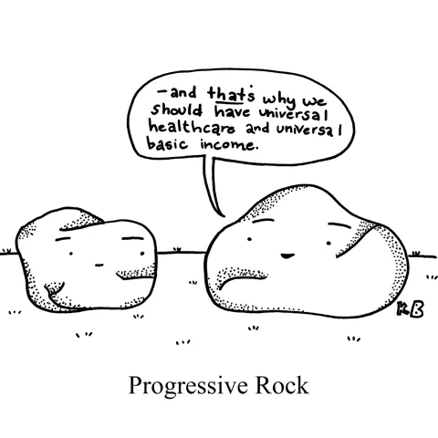 In this pun on the music genre prog rock, we see a progressive rock - a stone with politically progressive views about universal health care and universal basic income. 