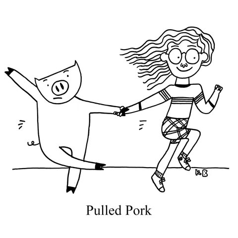 In this pun on BBQ classic, pulled pork, we see a different kind of pulled pork: a pig being pulled quickly by a fast runner. This kind of pulled pork is perfect for vegetarians!