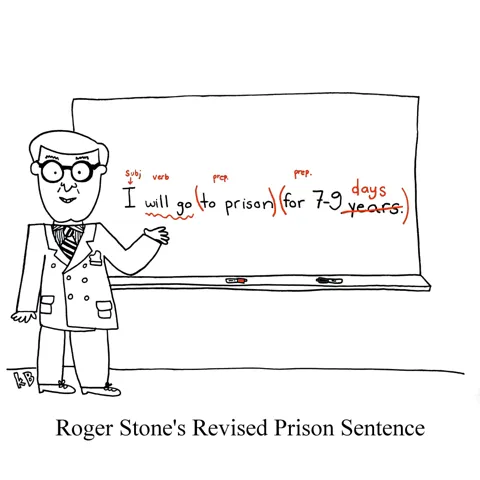 In this pun on Roger Stone (a Trump goony)'s prison sentence being shortened, we see Roger's revised prison sentence, which is a sentence Roger has written on the blackboard and edited and notated. 