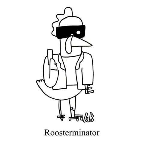 In this pun on the Terminator, we see the Roosterminator, which is just a terminator that is also a rooster. 