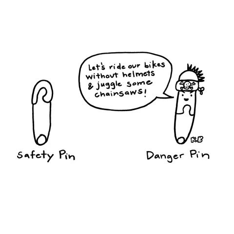 In this comparison cartoon, we see a safety pin, next to a "danger" pin. A danger pin is, of course, a pin with a mohawk and a skull and crossbones bandana who says, "Let's ride our bikes without helmets and juggle some chainsaws!"