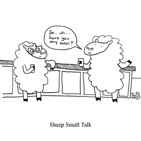 Two sheep make small talk at a bar. One asks the other, "So.. uh... have you any wool?" This is a reference to the nursery rhyme Ba Ba Black Sheep.