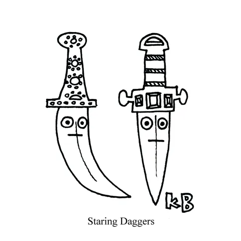 In this pun on staring daggers, we see two anthropomorphic daggers, eerily staring straight at the viewer. 