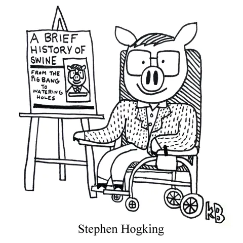In this pun on physicist Stephen Hawking, we see Stephen Hogking, a pig version of the famous scientist, presenting on his book: "A Brief History of Swine: From the Pig Bang to Watering Holes." 