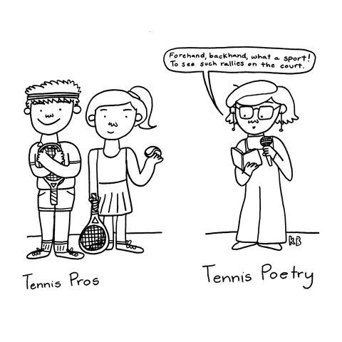 In this comparison cartoon, we see two tennis pros next to the opposite of prose, which is: poetry. We see a tennis poet reading her tennis poetry.