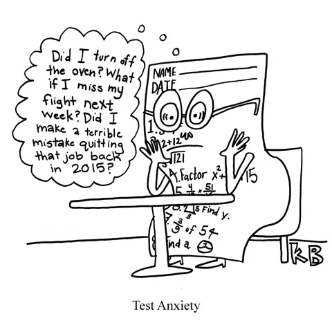 In this pun on test anxiety, we see a math test experiencing anxiety about everything, like "Did I turn off the oven? What if I miss my flight next week? Did I make a terrible mistake quitting that job back in 2015?" 